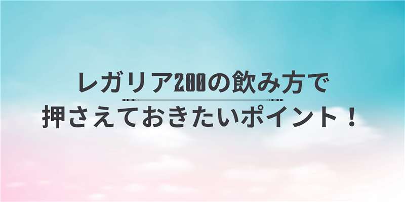 レガリア200の飲み方で押さえておきたいポイント！