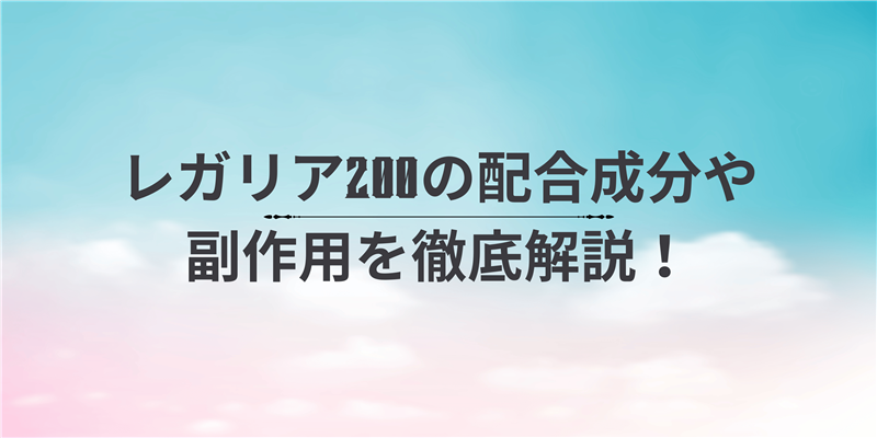 レガリア200の配合成分や副作用を徹底解説！