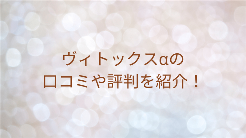 ヴィトックスαの口コミや評判を紹介！