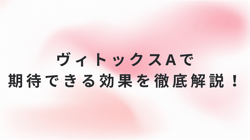 ヴィトックスαで期待できる効果を徹底解説！