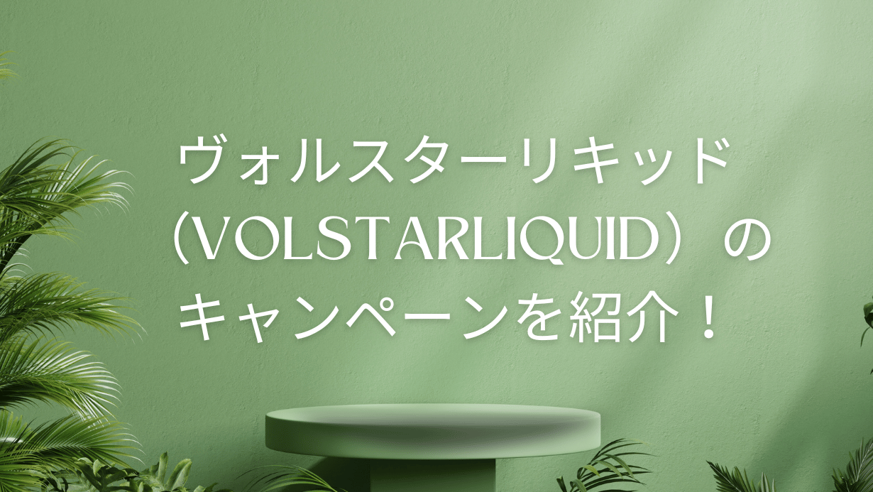 ヴォルスターリキッド（VolstarLiquid）のキャンペーンを紹介！