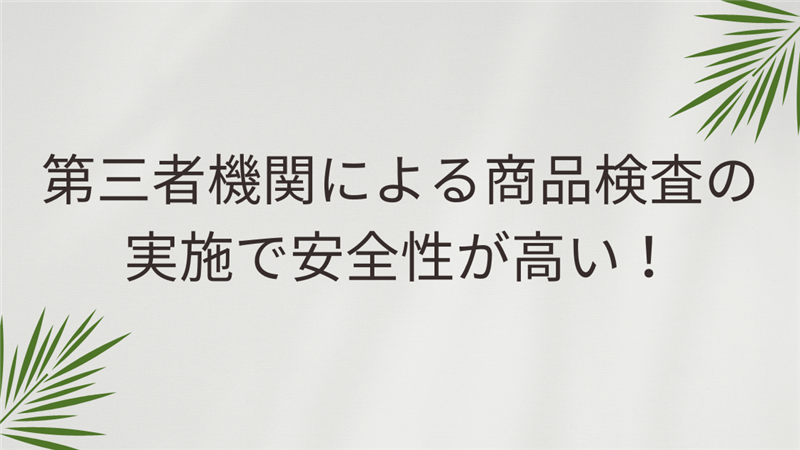 第三者機関による商品検査の実施で安全性が高い！
